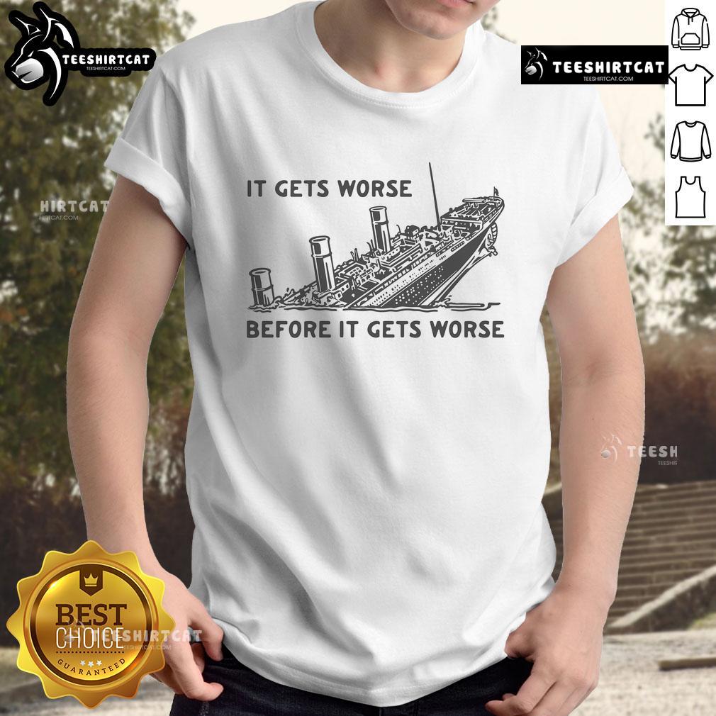Funny It Gets Worse Before It Gets Worse Titanic T Shirt Funny Titanic T-Shirt featuring 'It Gets Worse Before It Gets Worse' quote, perfect for humor and movie fans.