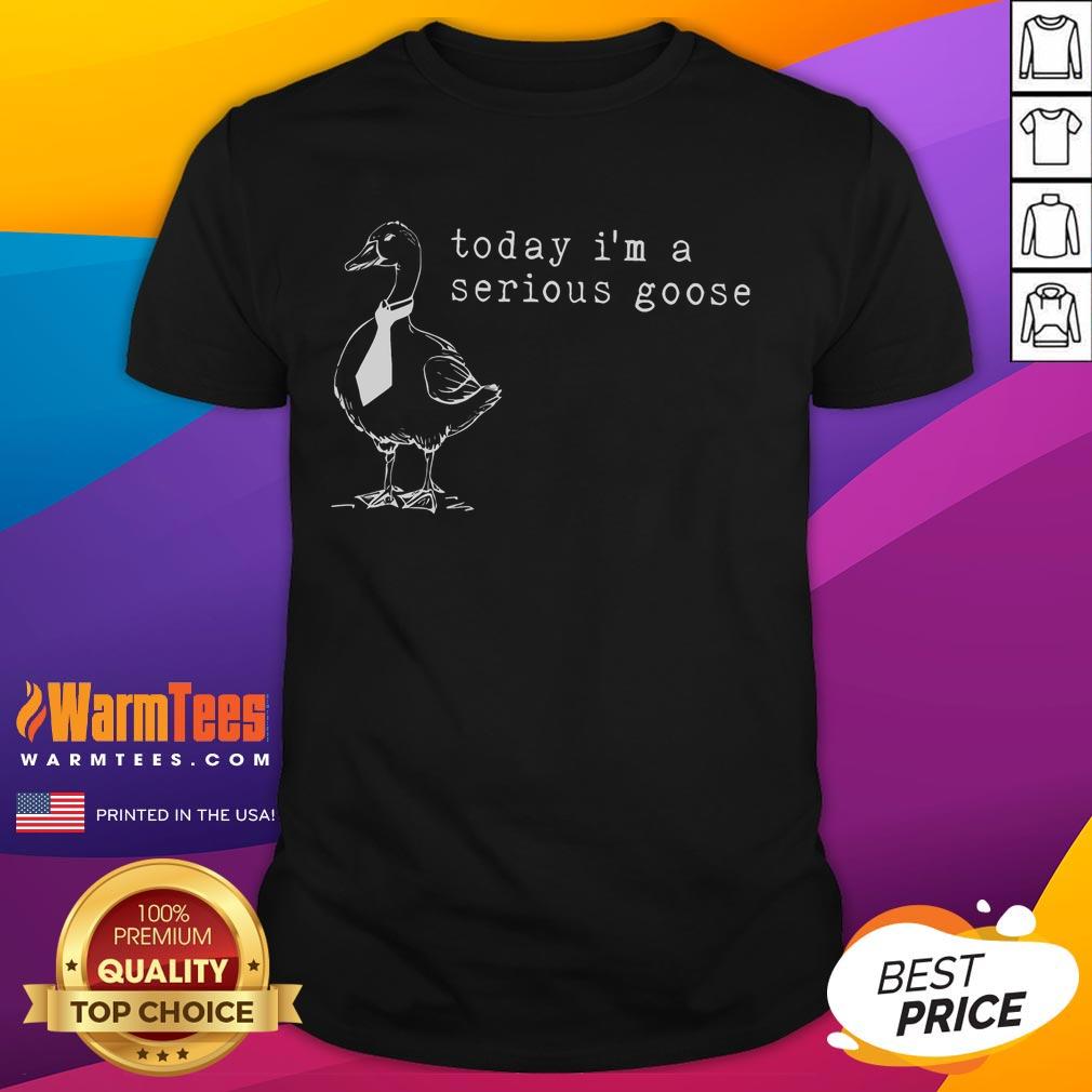 Funny Today I'M A Serious Goose T Shirt Funny Today I'm a Serious Goose T-Shirt featuring a humorous goose graphic, perfect for casual wear and laughs.
