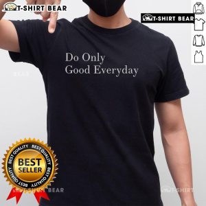 Top Do Only Good Everyday T-Shirt in vibrant colors, featuring a motivational design for positive living and kindness.