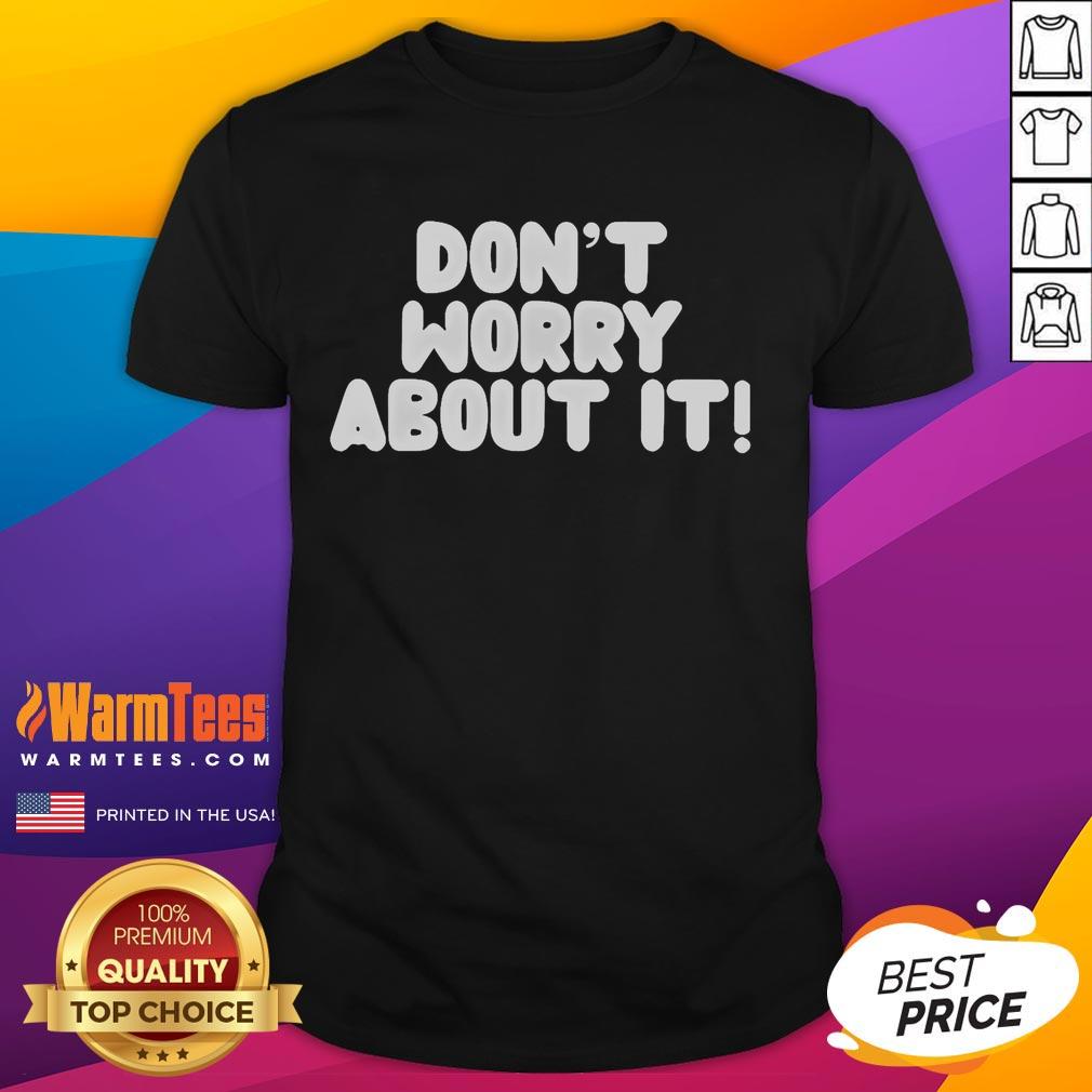 Good Don'T Worry About It T Shirt Good Don't Worry About It T-Shirt featuring a stylish design for casual wear, perfect for laid-back outfits.