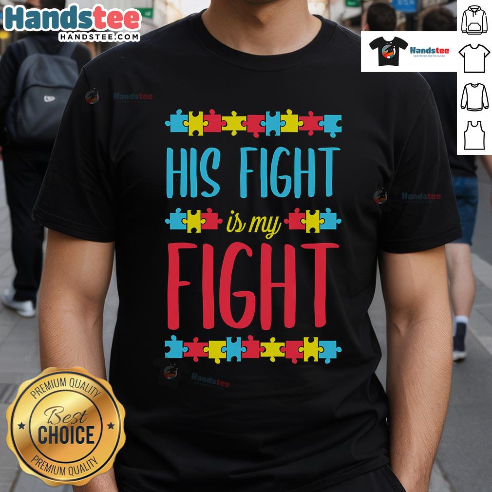 Good His Fight Is My Fight Puzzle Piece Autism Awareness T Shirt