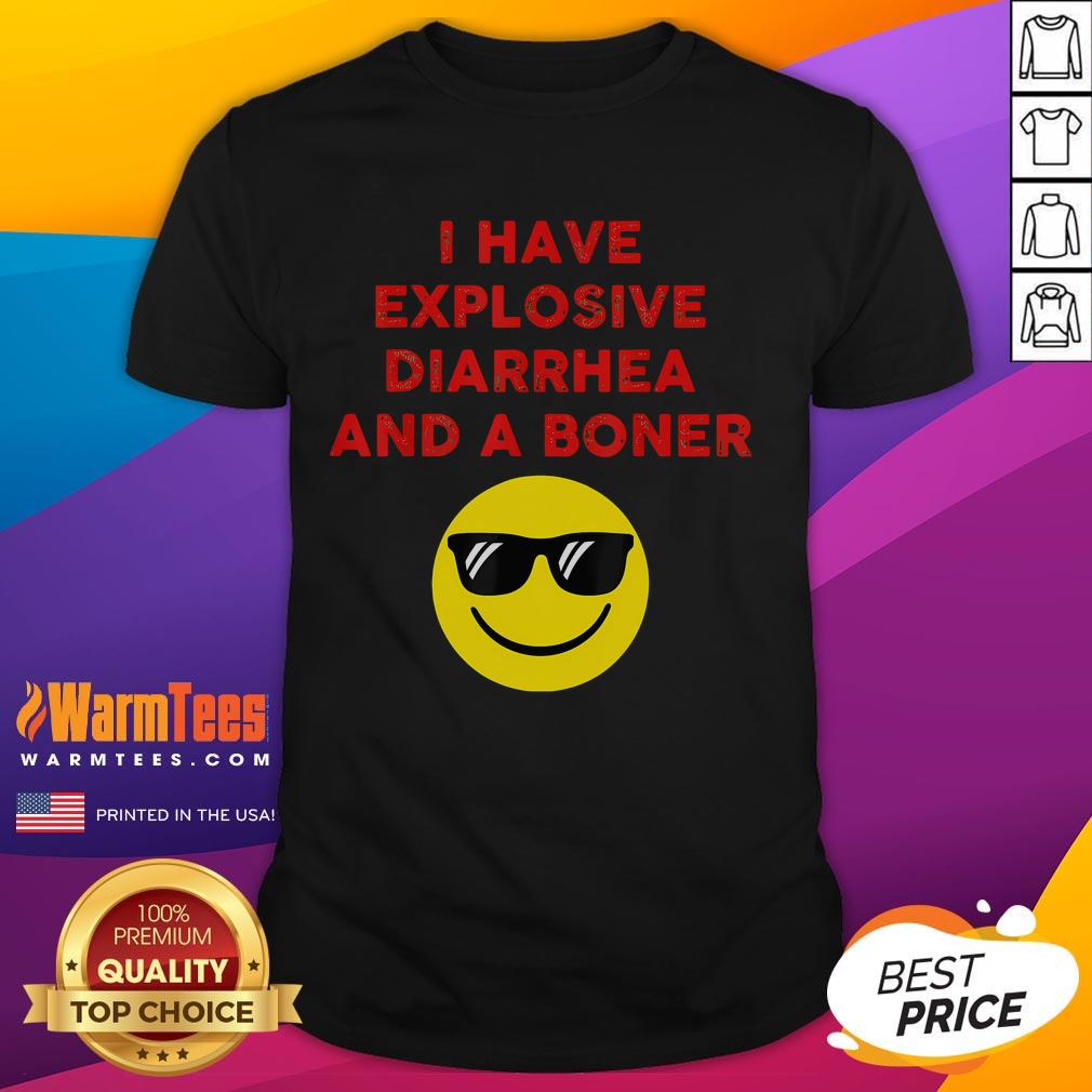 Good I Have Explosive Diarrhea And A Boner T Shirt Alt Text: Funny 'Good I Have Explosive Diarrhea And A Boner' T-Shirt design featuring humorous graphic text.