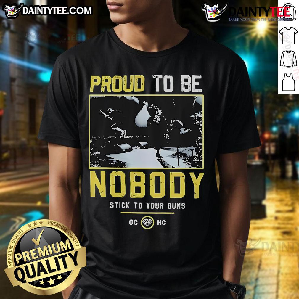 Good Stick To Your Guns Proud To Be Nobody T Shirt Alt Text: Good Stick To Your Guns Proud To Be Nobody T-Shirt featuring bold graphic design and comfortable fit for fans.