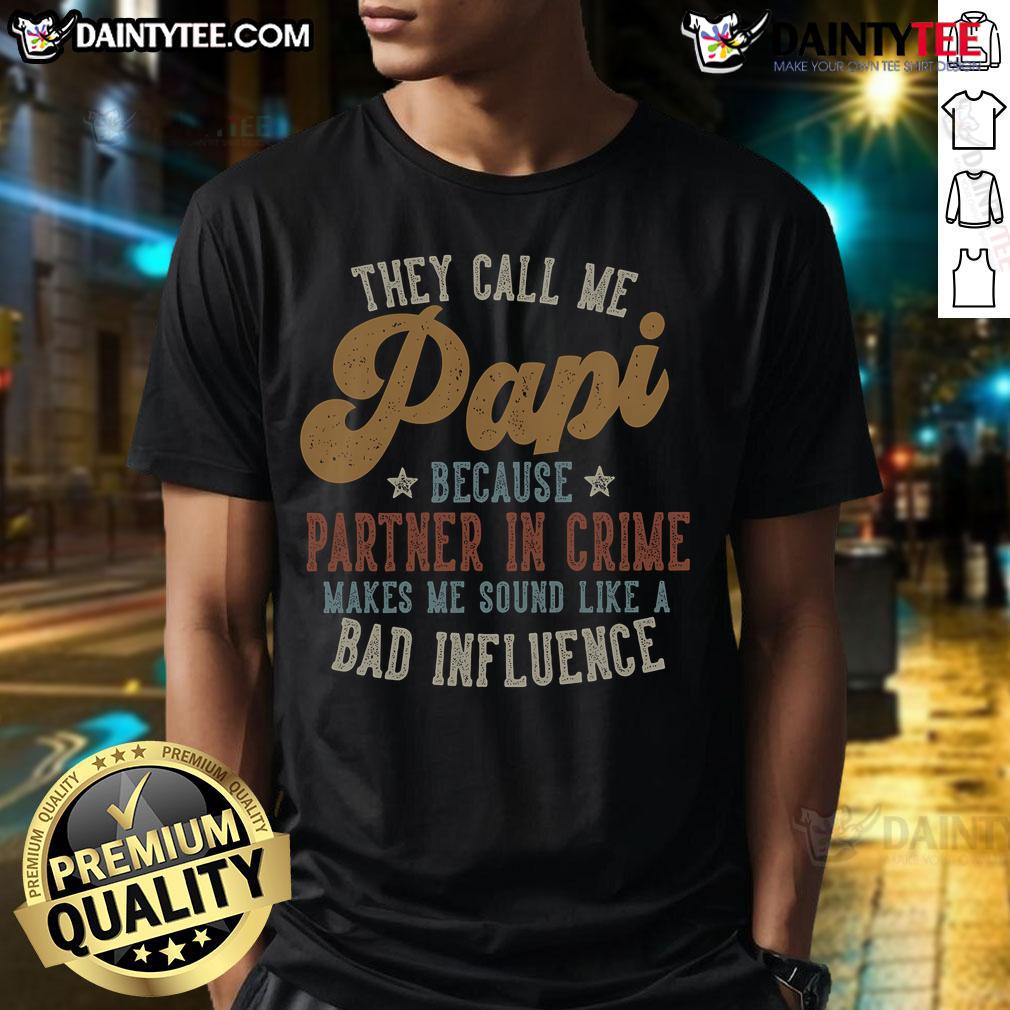 Good They Call Me Papi Becasue Partner In Crime Sound Like A Bad Influence T-Shirt Good They Call Me Papi Because Partner In Crime Sound Like A Bad Influence T-Shirt, featuring a fun graphic design.