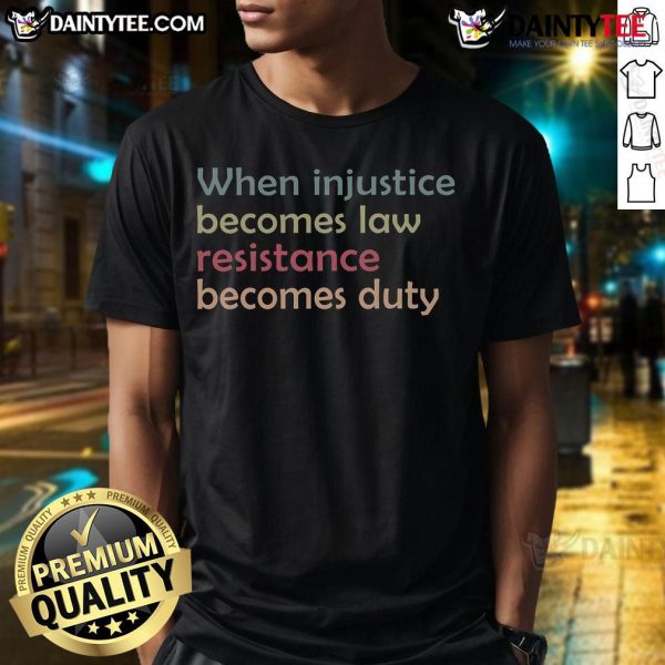 Good When Injustice Becomes Law Resistance Becomes Duty T-Shirt featuring bold text on a stylish black background.