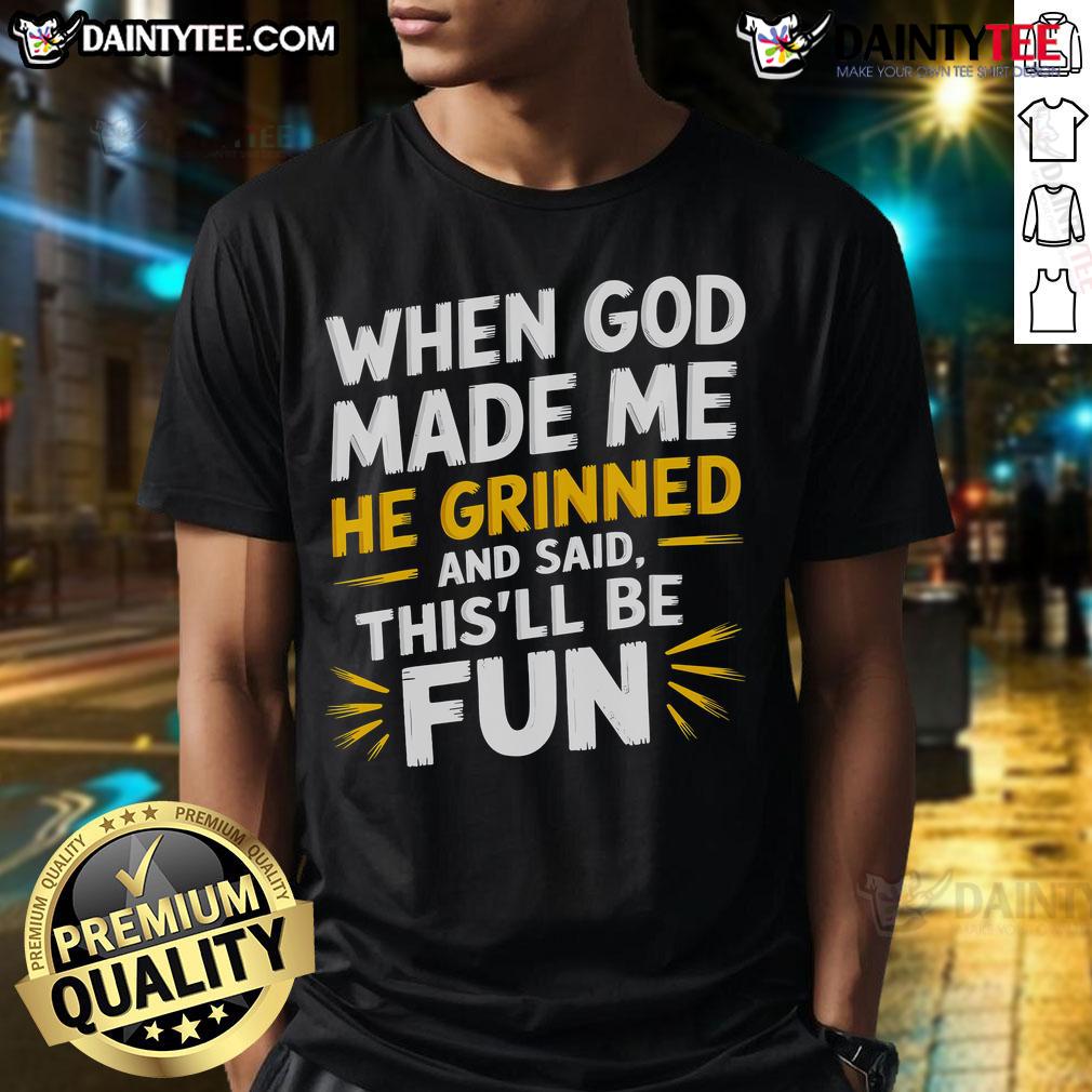Happy When God Made Me He Said This'Ll Be Fun T Shirt Alt Text: Happy When God Made Me He Said This'll Be Fun T-Shirt featuring a vibrant design and playful typography.