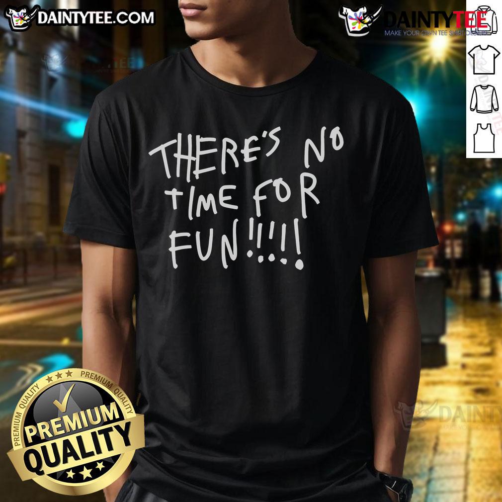 Hot There'S No Time For Fun T Shirt Hot There's No Time For Fun T-Shirt featuring bold typography on a stylish graphic tee design for casual wear.