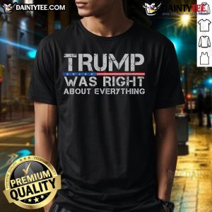 Alt Text: Good Trump Was Right About Everything T-Shirt featuring bold text design for political supporters and enthusiasts.