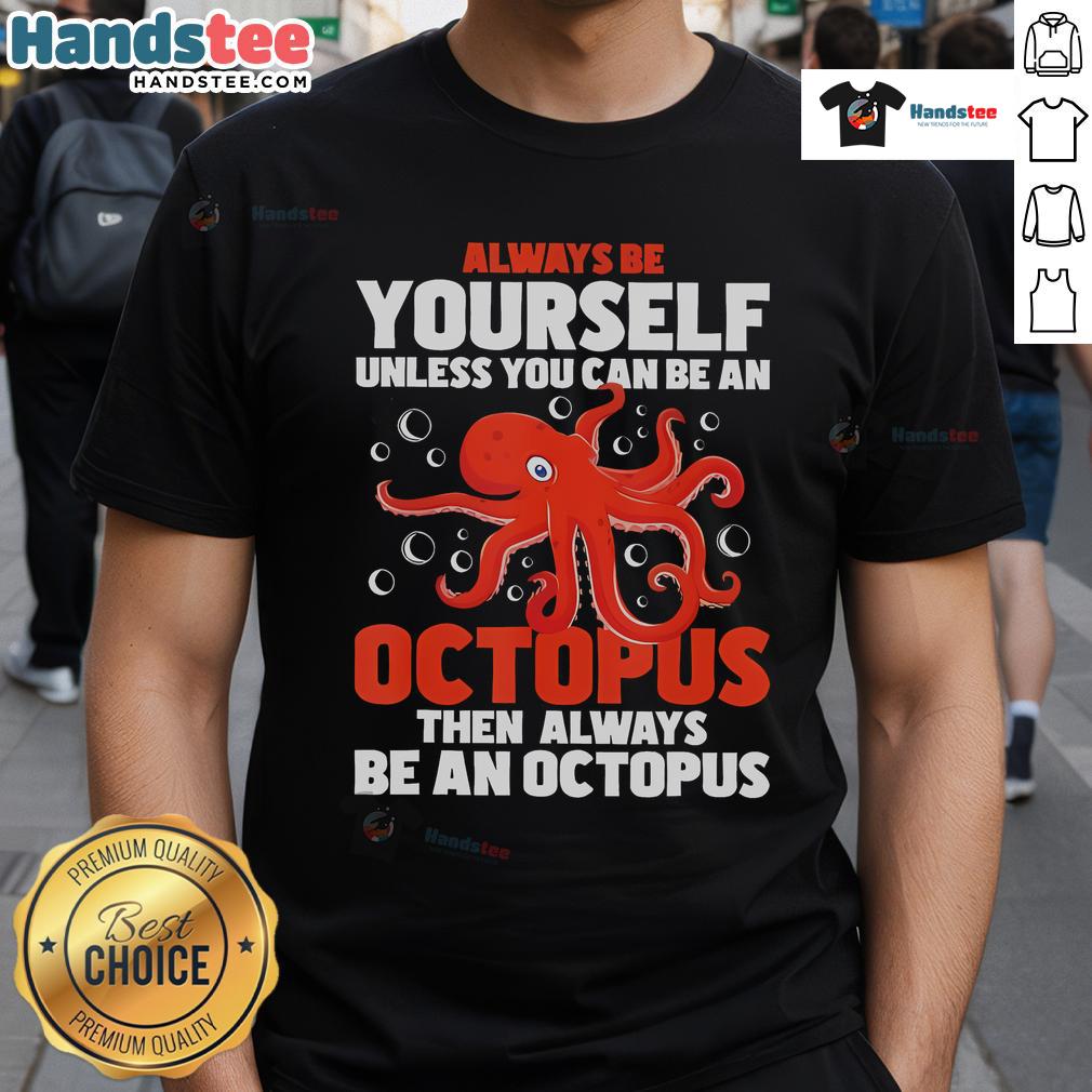 Nice Always Be Yourself Unless You Can Be An Octopus Then Always Be An Octopus T-Shirt Funny 'Always Be Yourself Unless You Can Be An Octopus' T-Shirt showcasing a colorful octopus design for quirky fashion lovers.