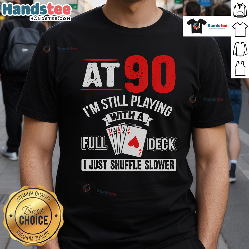 Nice At 90 I'M Still Playing With A Full Deck Cards Birthday T Shirt Nice At 90 birthday T-shirt featuring 'I'm Still Playing With A Full Deck' design and colorful playing cards.