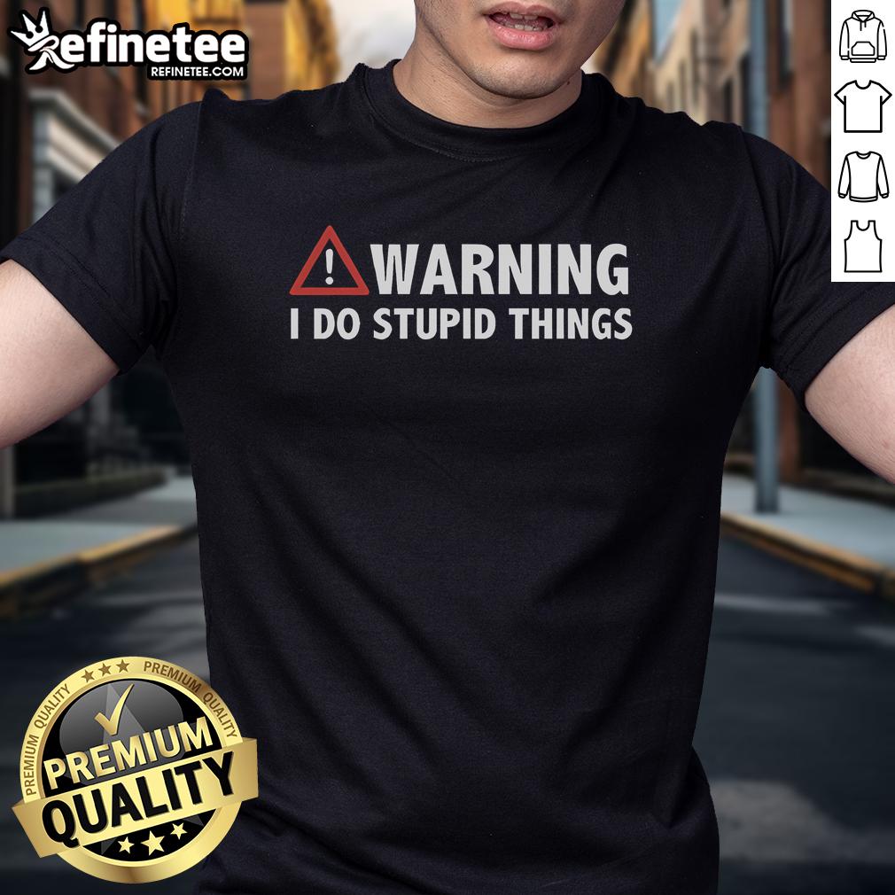 Nice Warning I Do Stupid Things T Shirt Alt Text: Nice Warning I Do Stupid Things T-Shirt featuring bold text design on a casual tee, perfect for humorous fashion.