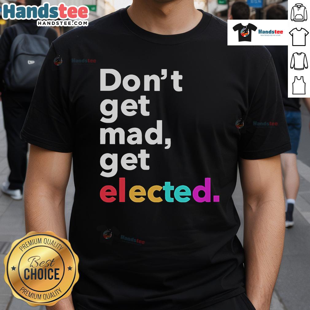 Official Don'T Get Mad Get Elected T Shirt Alt Text: Official Don't Get Mad Get Elected T-Shirt featuring bold text design, perfect for political campaign enthusiasts.