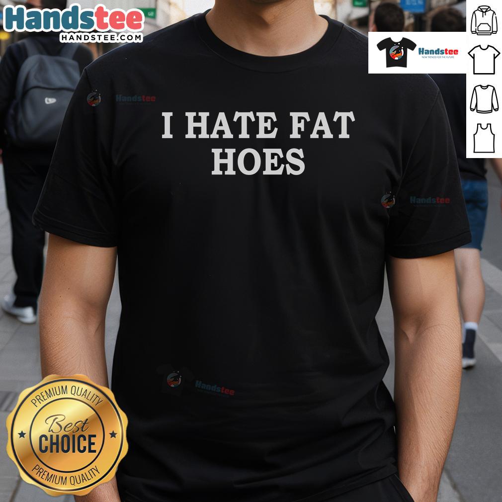 Official I Hate Fat Hoes T Shirt Official I Hate Fat Hoes T-Shirt featuring bold text design on a stylish black tee for casual wear.