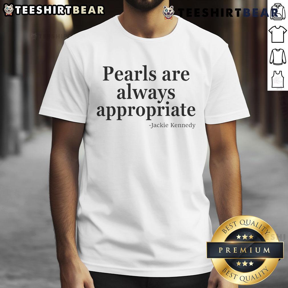 Official Pearls Are Always Appropriate Jackie Kennedy T Shirt Alt Text: Official Pearls Are Always Appropriate Jackie Kennedy T-Shirt featuring elegant design and classic style for fashion lovers.