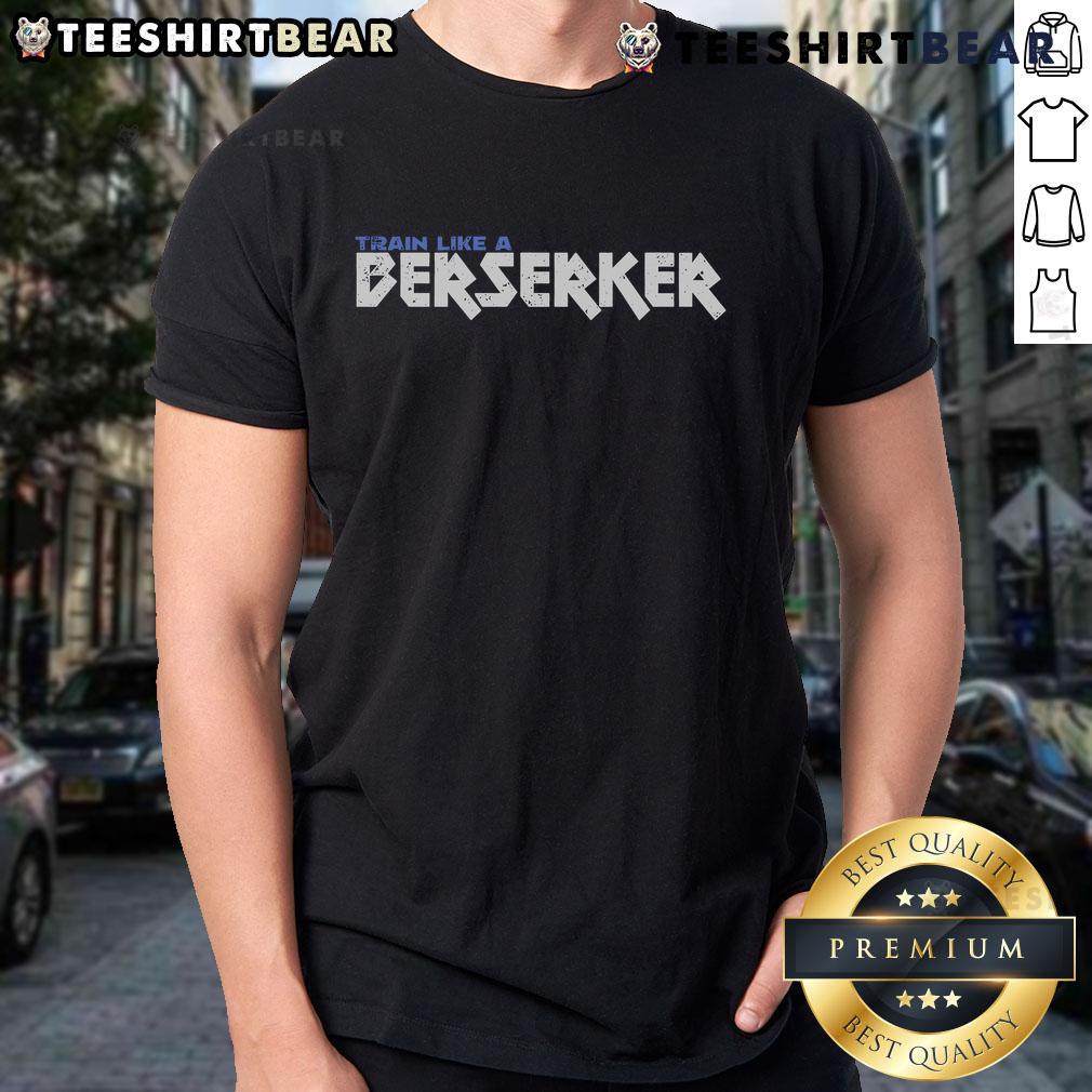 Official Train Like A Berserker T Shirt Alt Text: Official Train Like A Berserker T-Shirt featuring bold graphics and a motivational design for fitness enthusiasts.