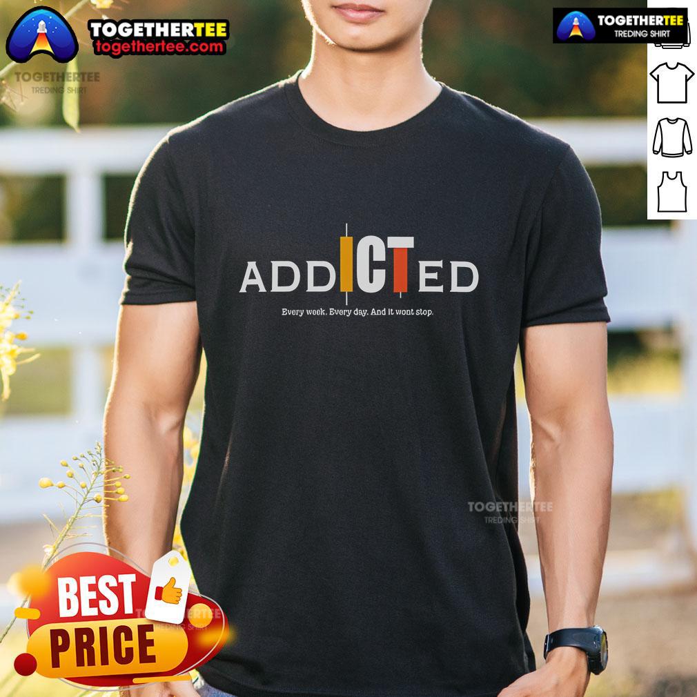 Top Addicted Every Week Every Day And It Won'T Stop T Shirt Top Addicted Every Week Every Day And It Won't Stop T-Shirt design featuring bold text and vibrant colors.