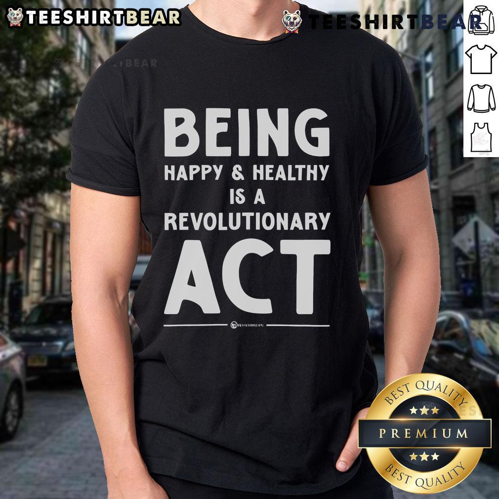 Top Being Happy And Healthy Is A Revolutionary Act T Shirt Alt Text: Top 'Being Happy and Healthy is a Revolutionary Act' T-Shirt in vibrant colors, promoting wellness and positivity.