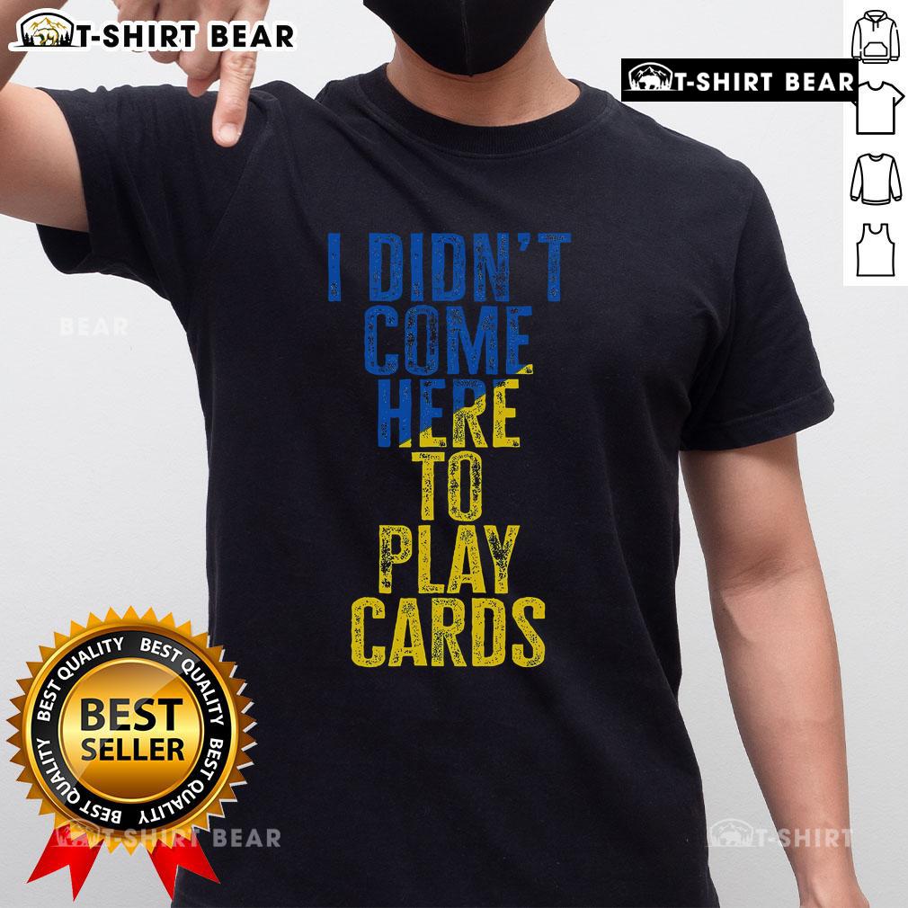 Top I Didn'T Come Here To Play Cards Zelensky Ukraine T Shirt Alt Text: Top 'I Didn't Come Here To Play Cards' Zelensky Ukraine T-Shirt, showcasing bold text and vibrant design for Ukraine supporters.