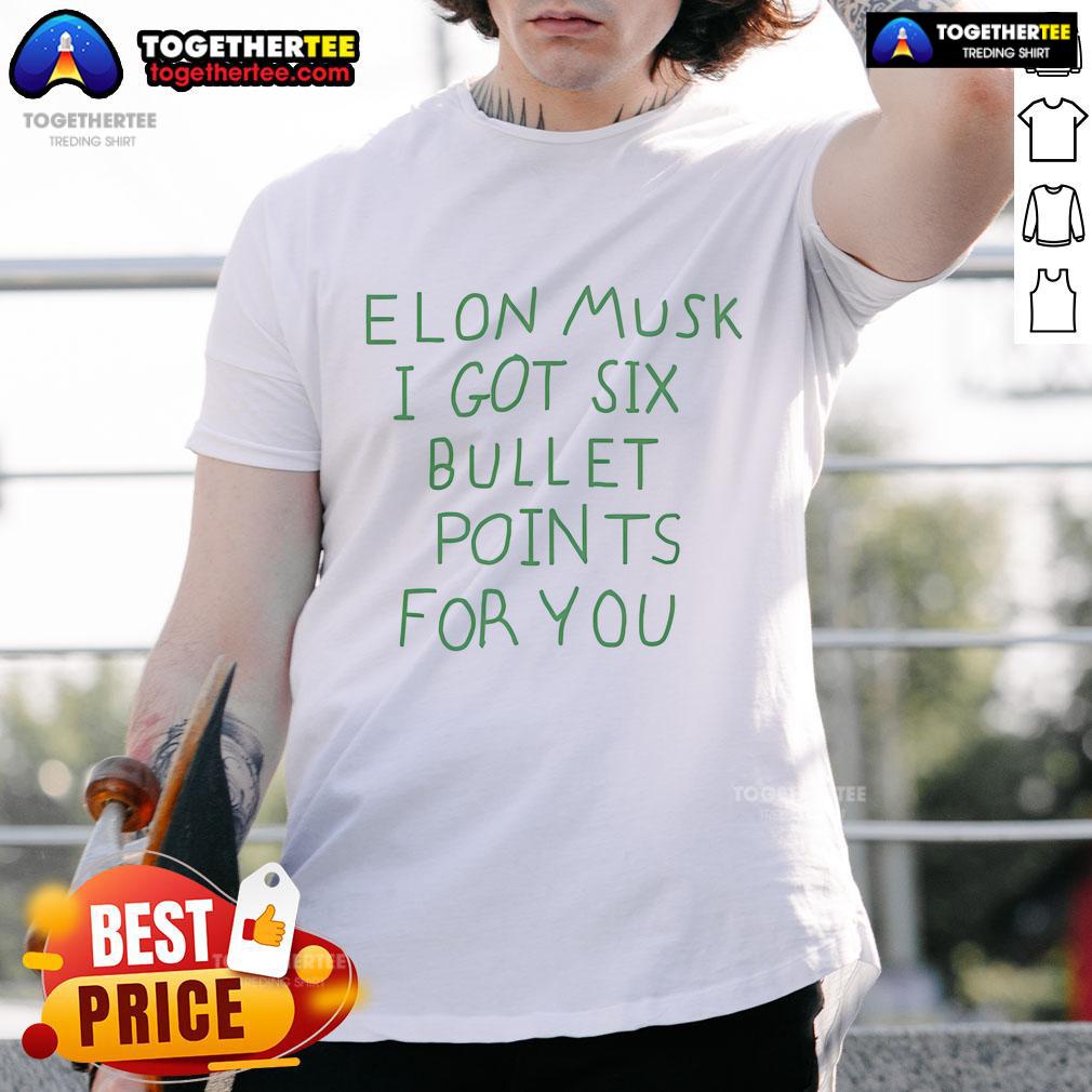 Official Elon Musk I Got Six Bullet Points For You T Shirt Alt Text: Official Elon Musk I Got Six Bullet Points For You T-Shirt featuring a bold graphic design and modern fit.