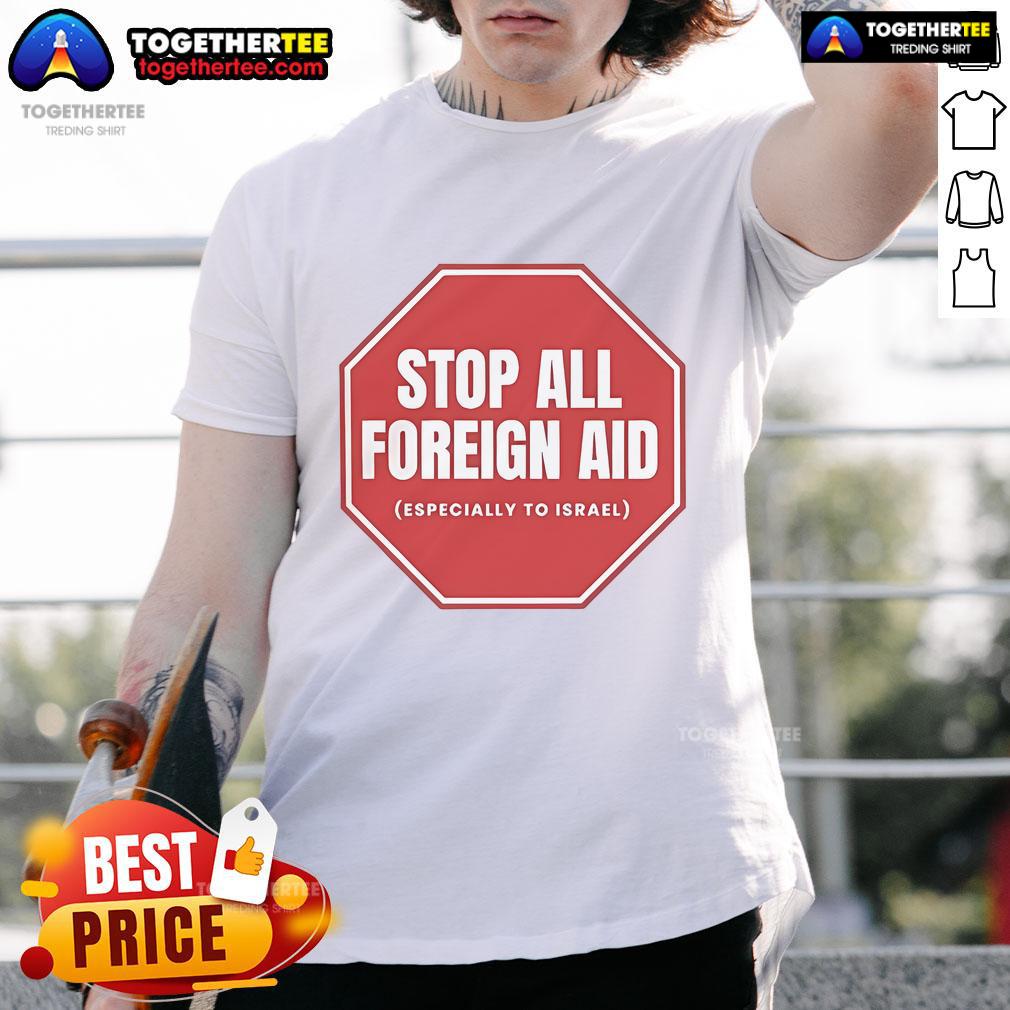 Official Stop All Foreign Aid Especially To Israel T Shirt Official Stop All Foreign Aid Especially To Israel T-Shirt featuring bold text design, promoting a political message.