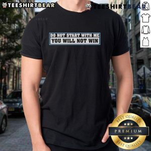 Top Do Not Start With Me You Will Not Win T-Shirt featuring bold text on a stylish tee, perfect for making a statement.